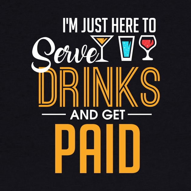 I'm Just Here To Serve Drinks & Get Paid Bartender by theperfectpresents